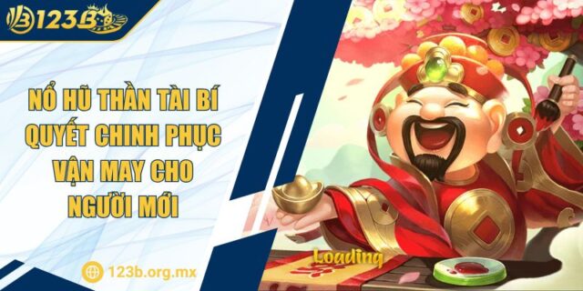 Nổ Hũ Thần Tài Bí Quyết Chinh Phục Vận May Cho Người Mới