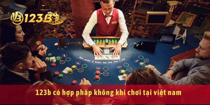 123b có hợp pháp không khi chơi tại việt nam
