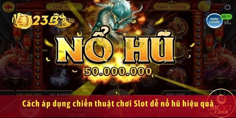 Cách áp dụng chiến thuật chơi Slot dễ nổ hũ hiệu quả
