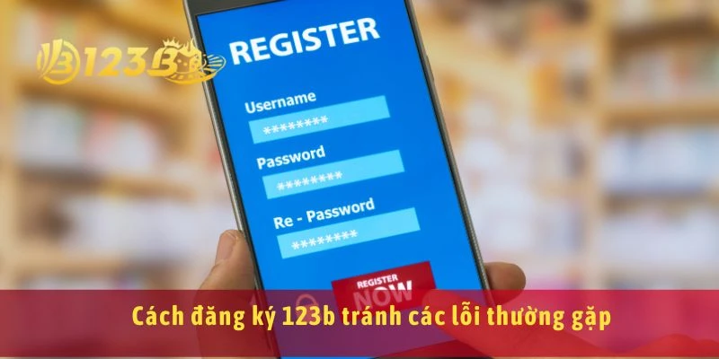 Cách đăng ký 123b tránh các lỗi thường gặp