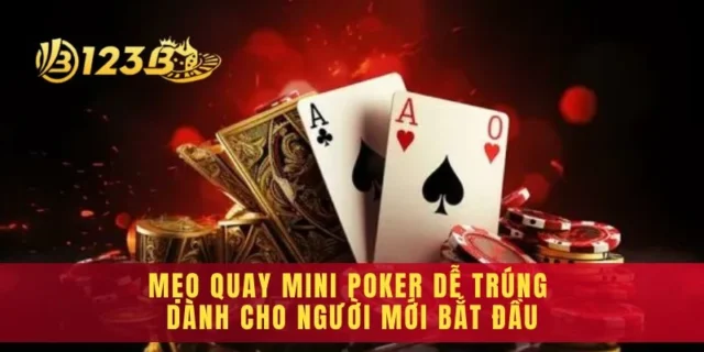 Mẹo Quay Mini Poker Dễ Trúng Dành Cho Người Mới Bắt Đầu