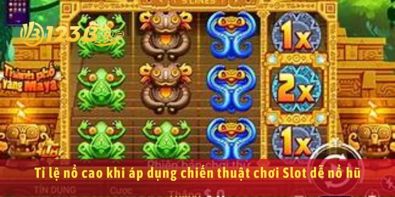 Tỉ lệ nổ cao khi áp dụng chiến thuật chơi Slot dễ nổ hũ